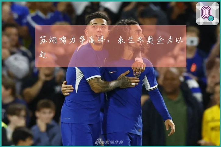 苏翊鸣力争高峰，米兰冬奥全力以赴