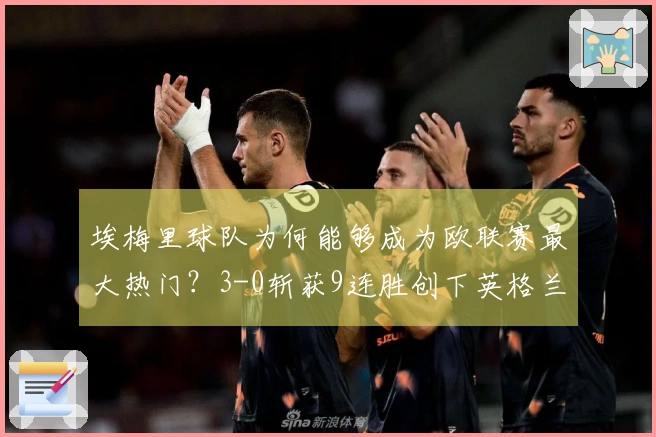 埃梅里球队为何能够成为欧联赛最大热门？3-0斩获9连胜创下英格兰新纪录！