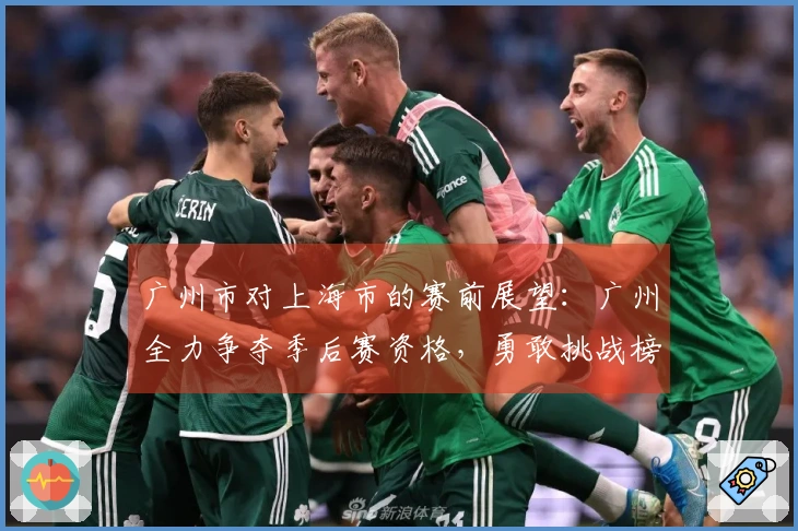 广州市对上海市的赛前展望：广州全力争夺季后赛资格，勇敢挑战榜首球队