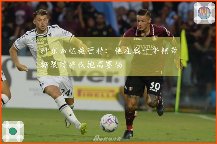 科尔回忆施密特：他在我十字韧带撕裂时将我抱离赛场