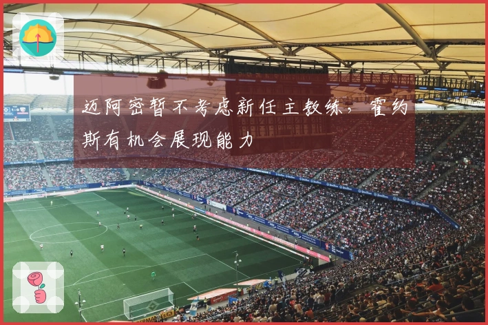 迈阿密暂不考虑新任主教练，霍约斯有机会展现能力